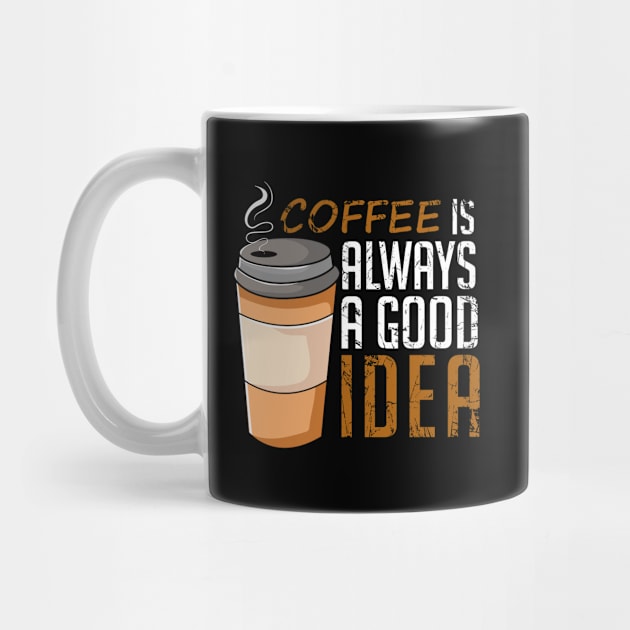 Coffee Is Always A Good Idea Funny by DragonTees